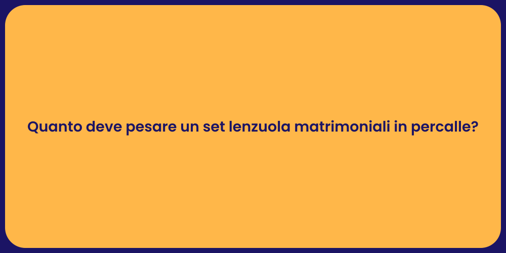 Quanto deve pesare un set lenzuola matrimoniali in percalle?