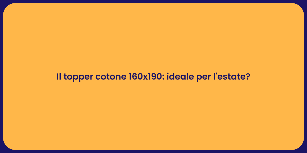 Il topper cotone 160x190: ideale per l'estate?