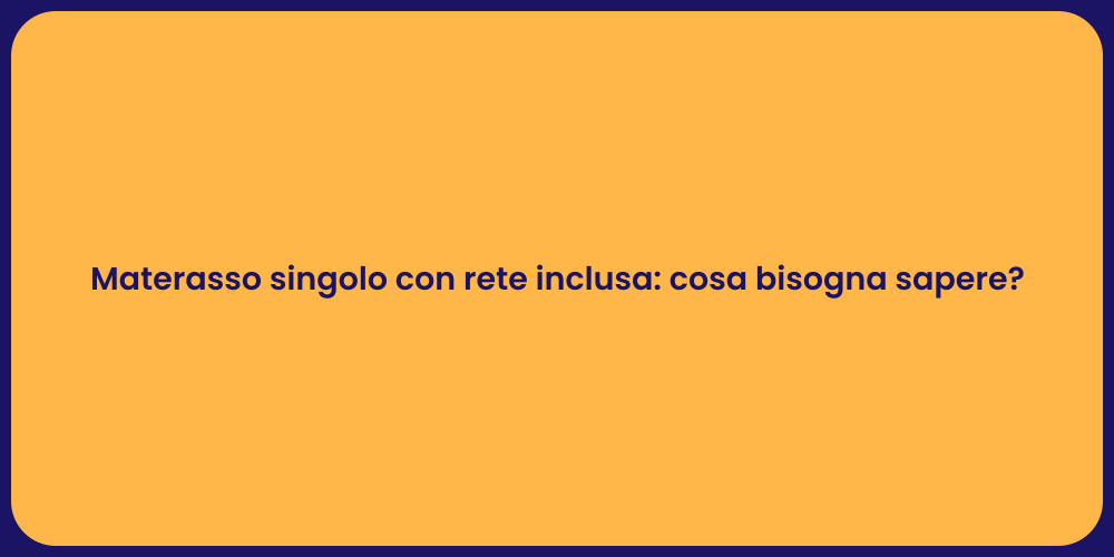 Materasso singolo con rete inclusa: cosa bisogna sapere?