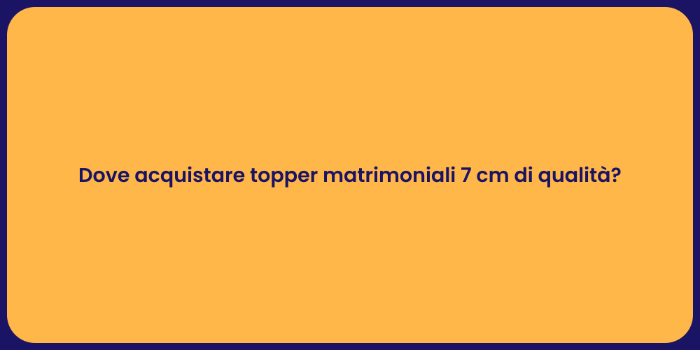 Dove acquistare topper matrimoniali 7 cm di qualità?