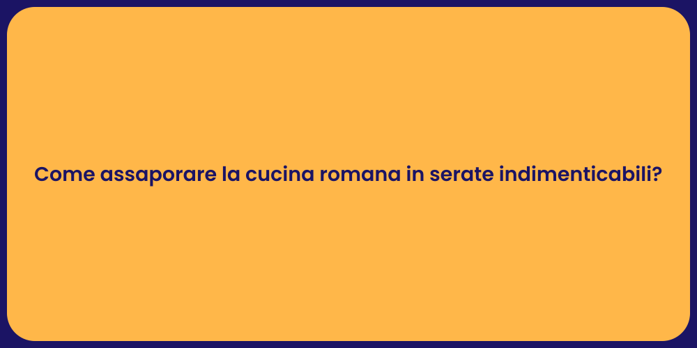 Come assaporare la cucina romana in serate indimenticabili?