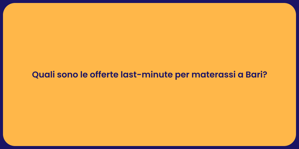 Quali sono le offerte last-minute per materassi a Bari?