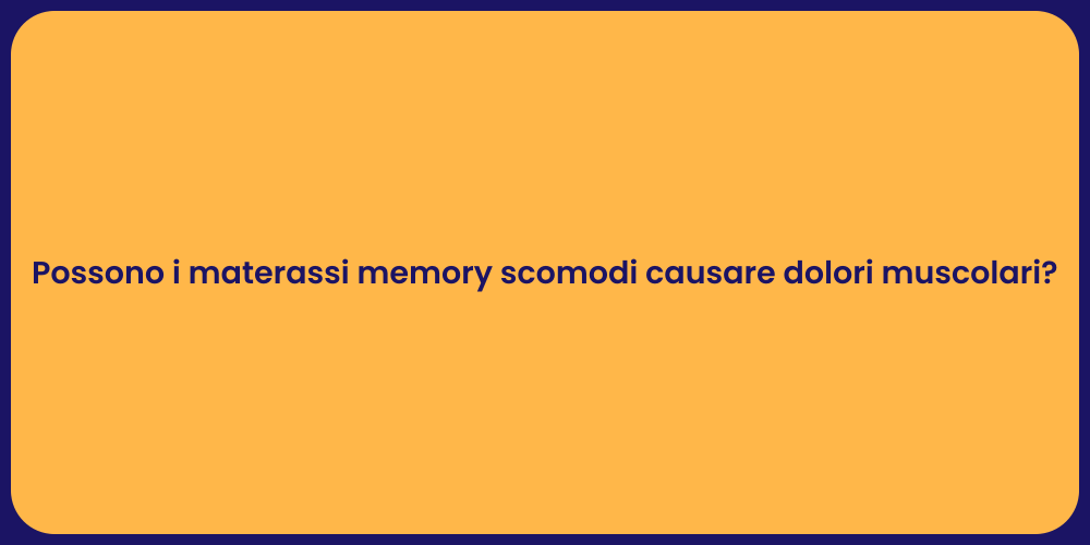 Possono i materassi memory scomodi causare dolori muscolari?