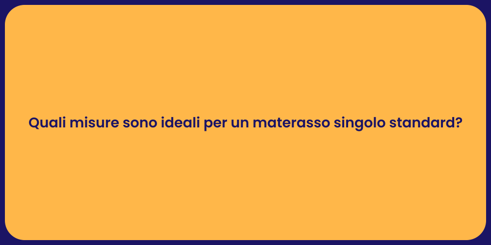 Quali misure sono ideali per un materasso singolo standard?