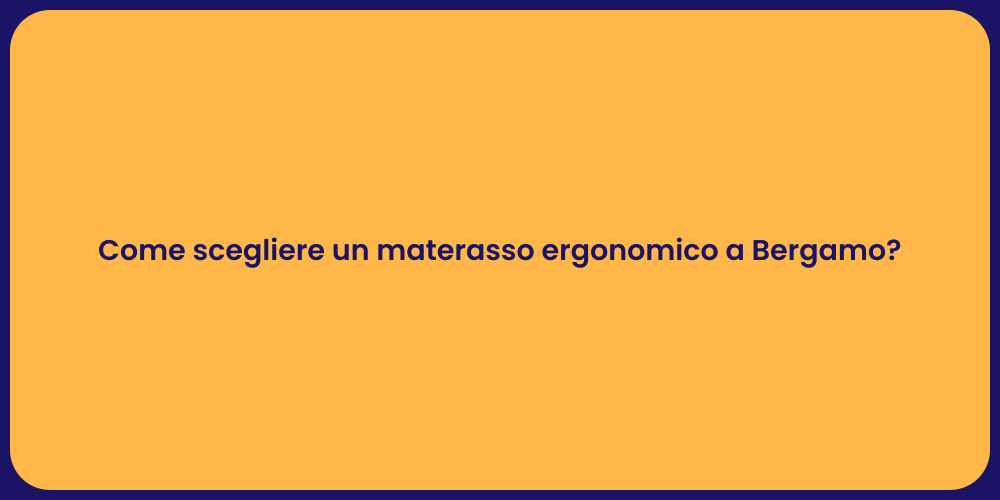 Come scegliere un materasso ergonomico a Bergamo?