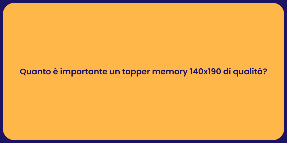 Quanto è importante un topper memory 140x190 di qualità?