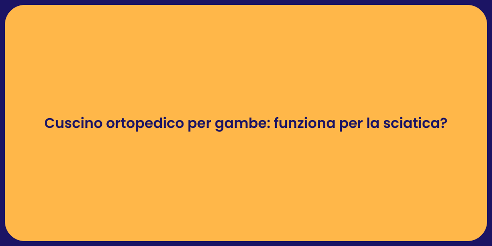 Cuscino ortopedico per gambe: funziona per la sciatica?