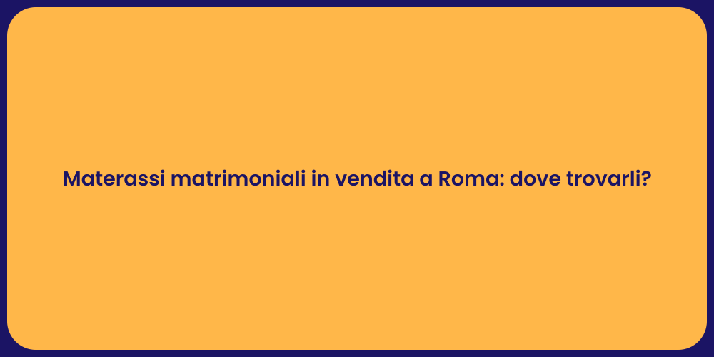 Materassi matrimoniali in vendita a Roma: dove trovarli?
