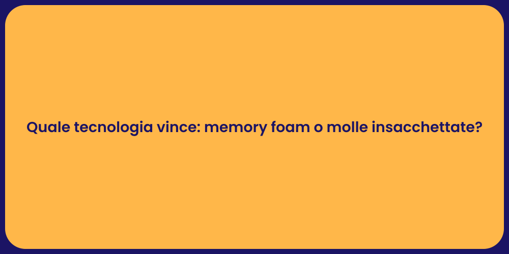 Quale tecnologia vince: memory foam o molle insacchettate?