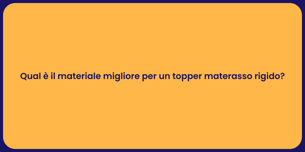 Qual è il materiale migliore per un topper materasso rigido?