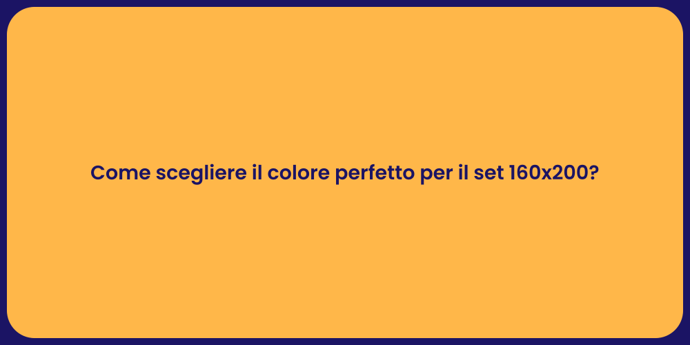 Come scegliere il colore perfetto per il set 160x200?