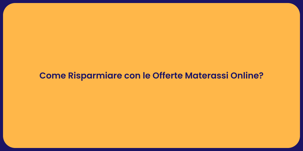 Come Risparmiare con le Offerte Materassi Online?