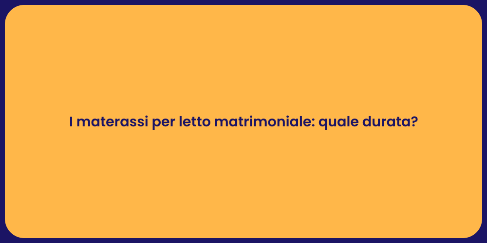 I materassi per letto matrimoniale: quale durata?