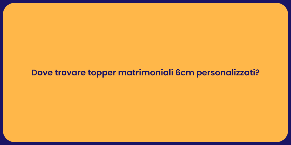Dove trovare topper matrimoniali 6cm personalizzati?