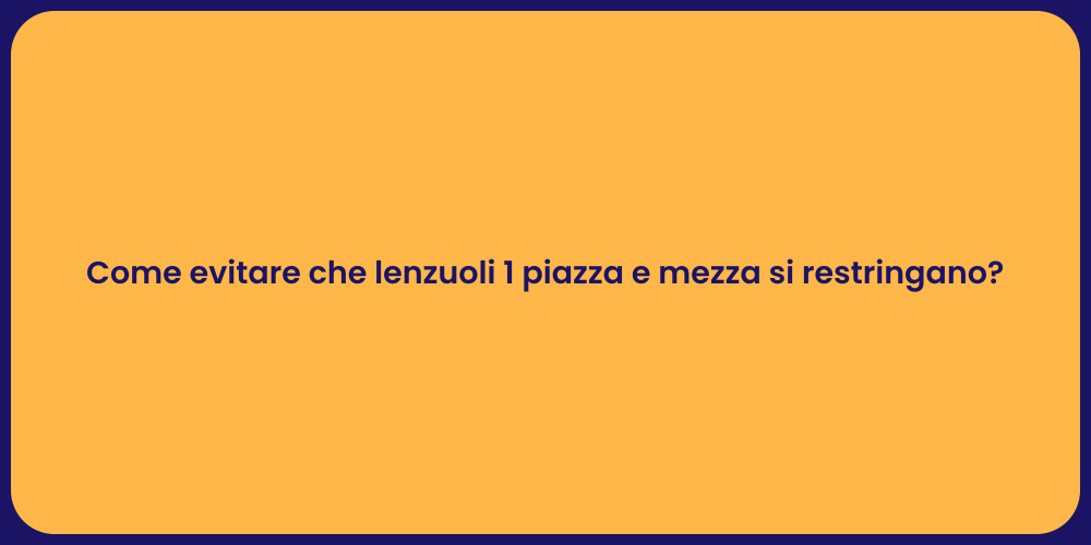 Come evitare che lenzuoli 1 piazza e mezza si restringano?