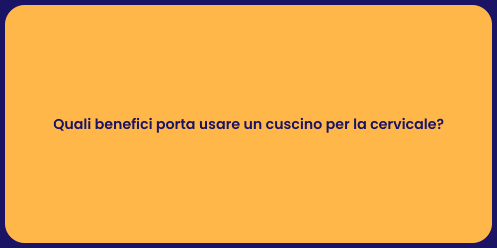 Quali benefici porta usare un cuscino per la cervicale?