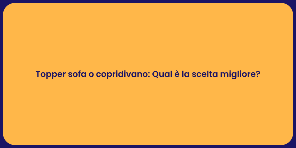 Topper sofa o copridivano: Qual è la scelta migliore?