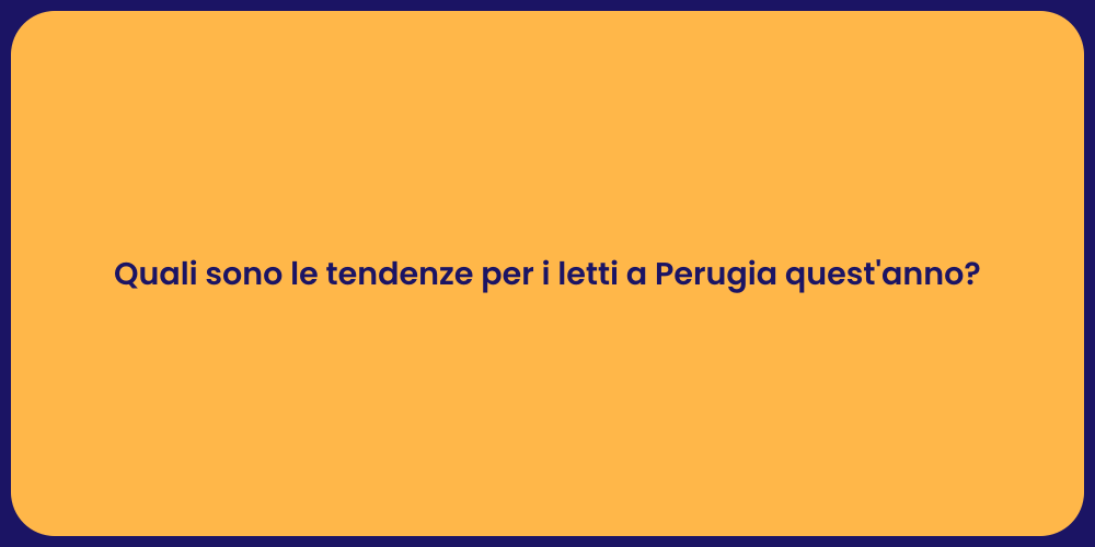 Quali sono le tendenze per i letti a Perugia quest'anno?