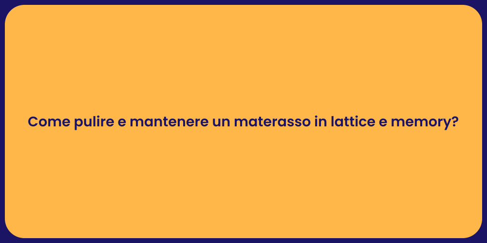 Come pulire e mantenere un materasso in lattice e memory?
