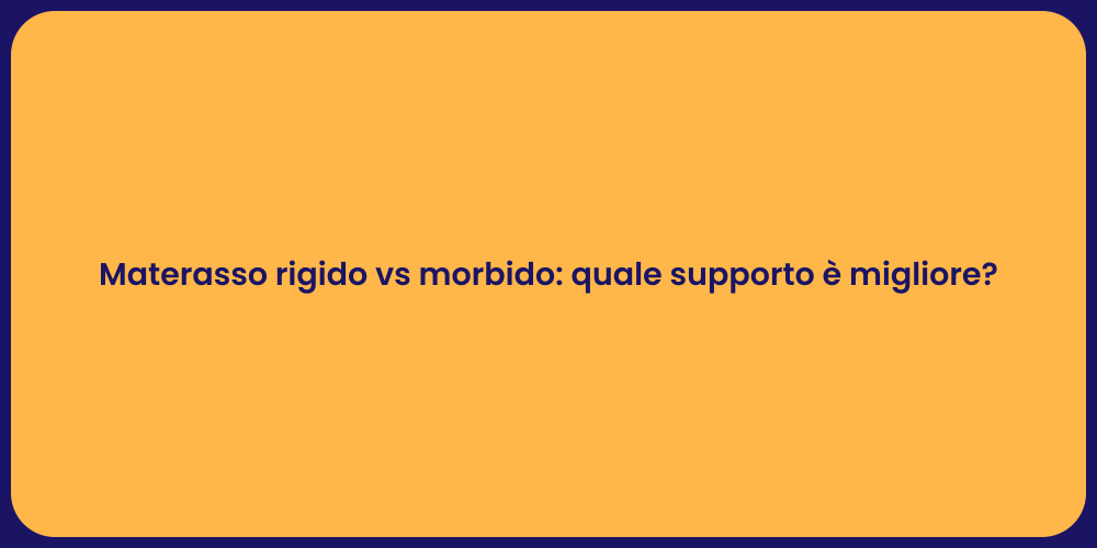 Materasso rigido vs morbido: quale supporto è migliore?