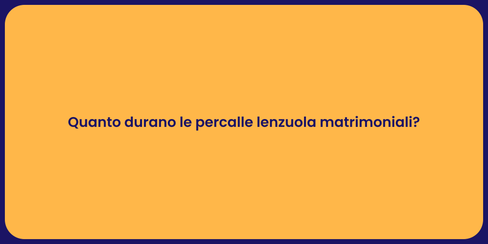 Quanto durano le percalle lenzuola matrimoniali?