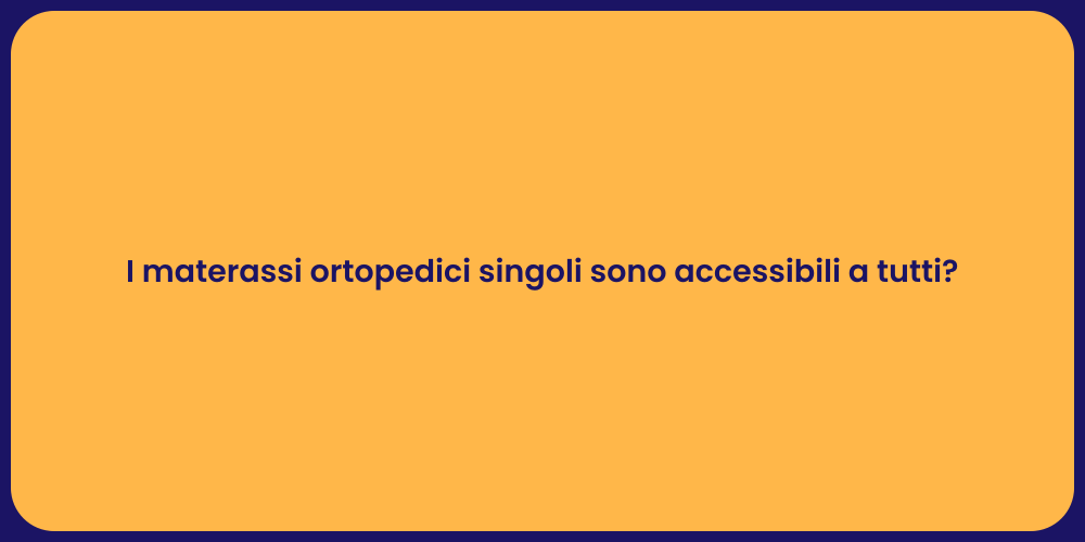 I materassi ortopedici singoli sono accessibili a tutti?