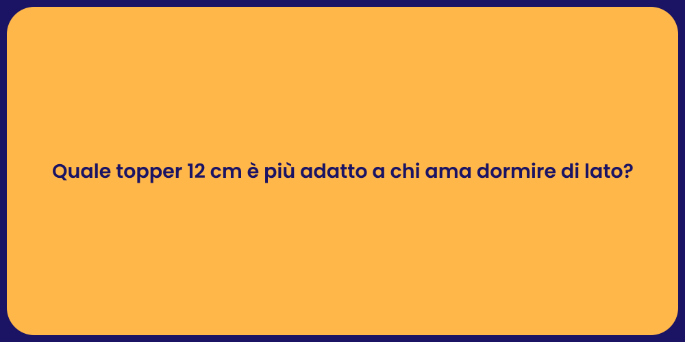 Quale topper 12 cm è più adatto a chi ama dormire di lato?