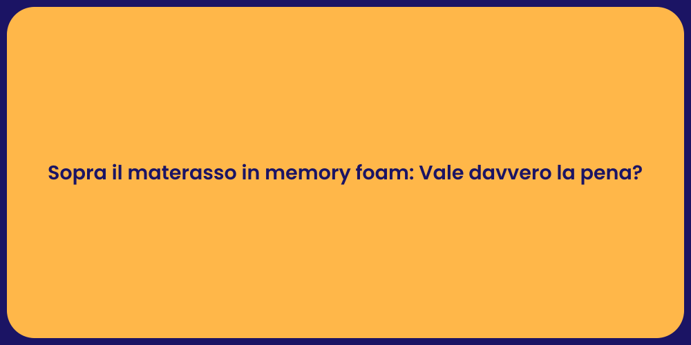 Sopra il materasso in memory foam: Vale davvero la pena?