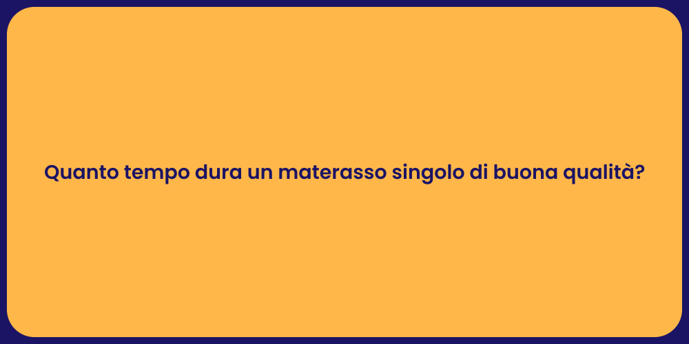 Quanto tempo dura un materasso singolo di buona qualità?