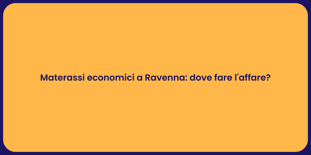 Materassi economici a Ravenna: dove fare l'affare?