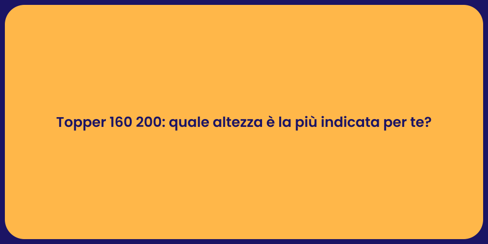 Topper 160 200: quale altezza è la più indicata per te?