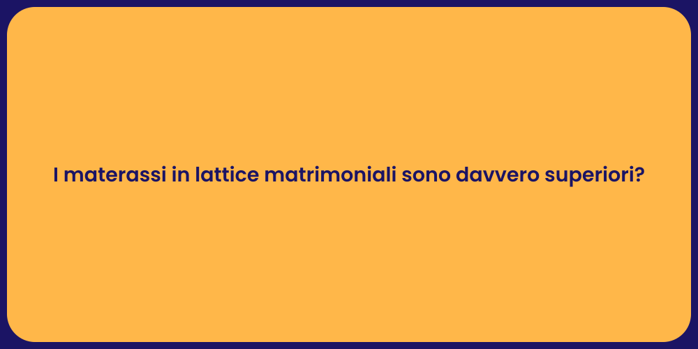 I materassi in lattice matrimoniali sono davvero superiori?