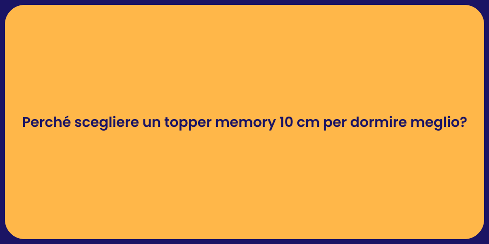 Perché scegliere un topper memory 10 cm per dormire meglio?