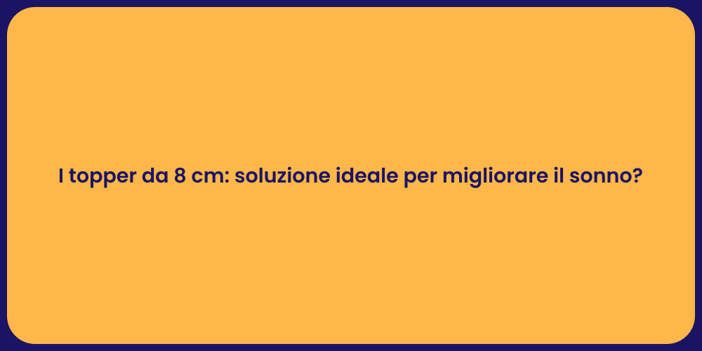 I topper da 8 cm: soluzione ideale per migliorare il sonno?