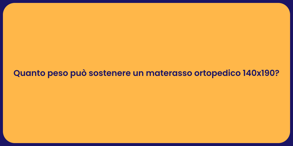 Quanto peso può sostenere un materasso ortopedico 140x190?