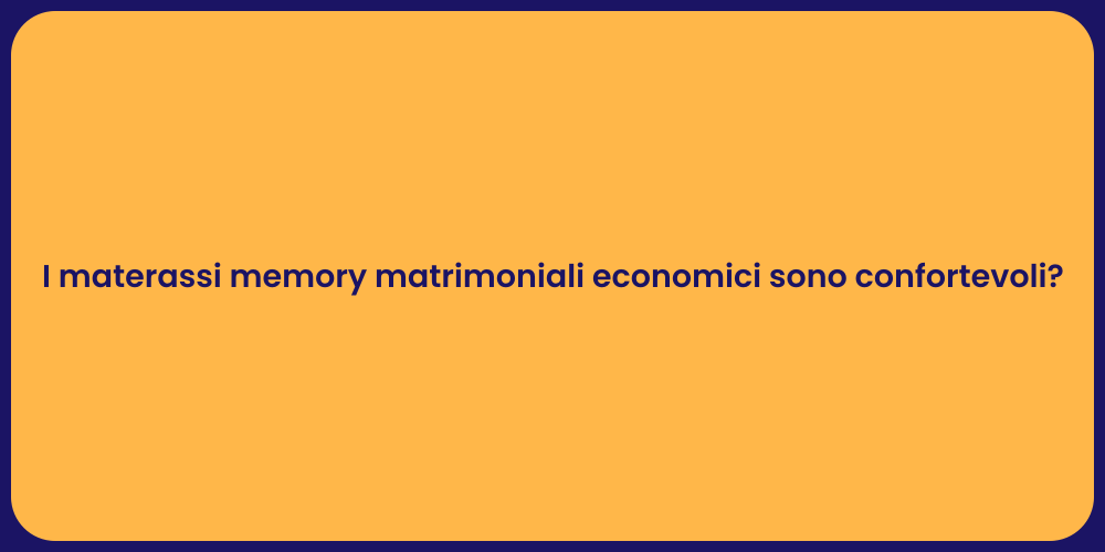 I materassi memory matrimoniali economici sono confortevoli?