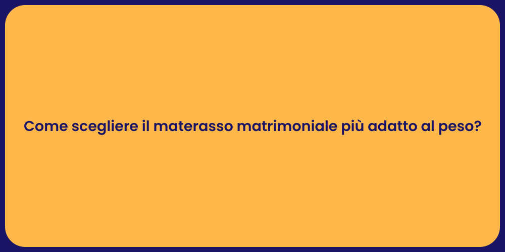 Come scegliere il materasso matrimoniale più adatto al peso?