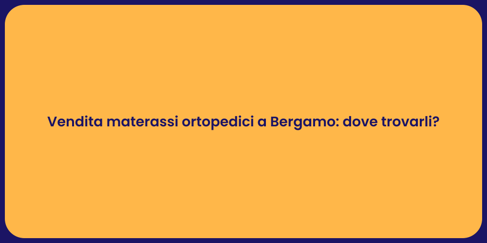 Vendita materassi ortopedici a Bergamo: dove trovarli?