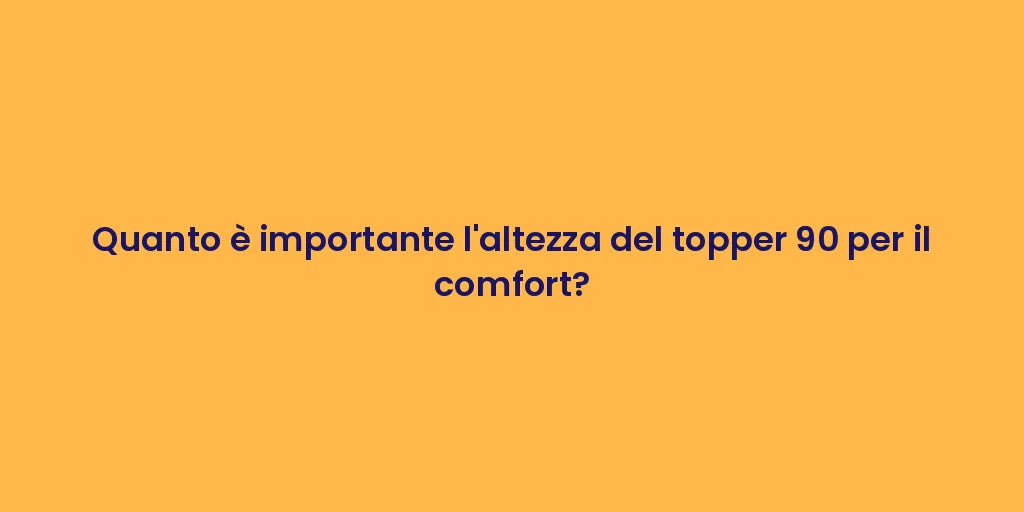 Quanto è importante l'altezza del topper 90 per il comfort?