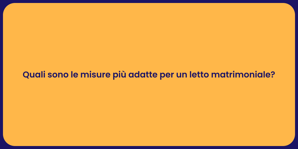 Quali sono le misure più adatte per un letto matrimoniale?