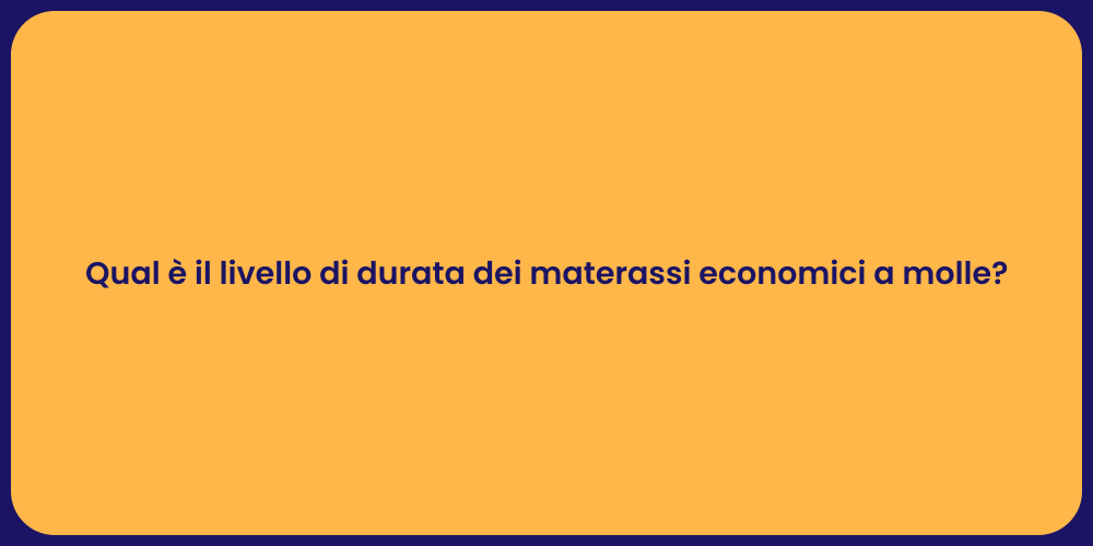 Qual è il livello di durata dei materassi economici a molle?