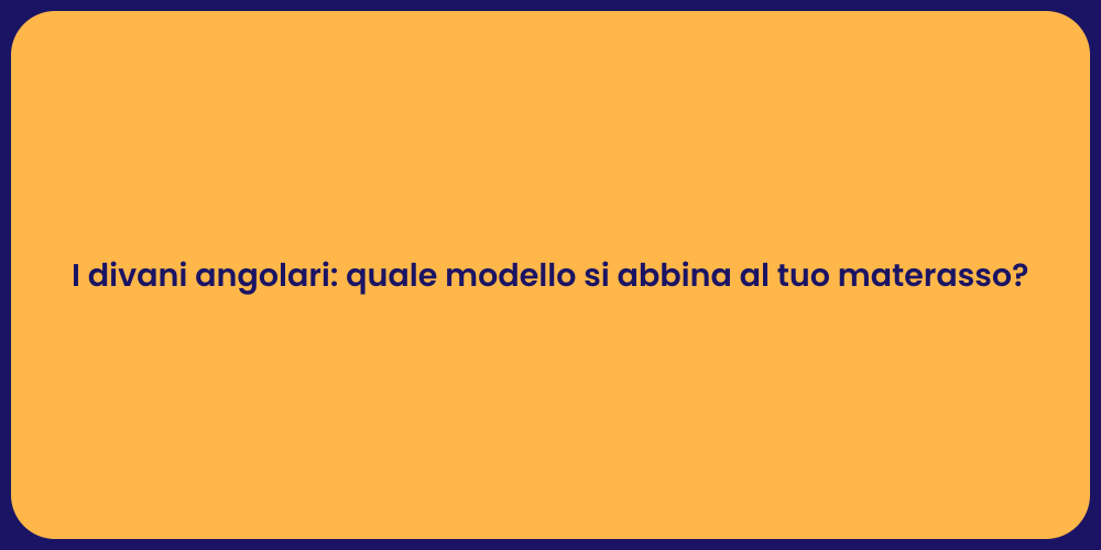 I divani angolari: quale modello si abbina al tuo materasso?