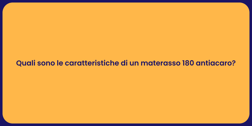 Quali sono le caratteristiche di un materasso 180 antiacaro?