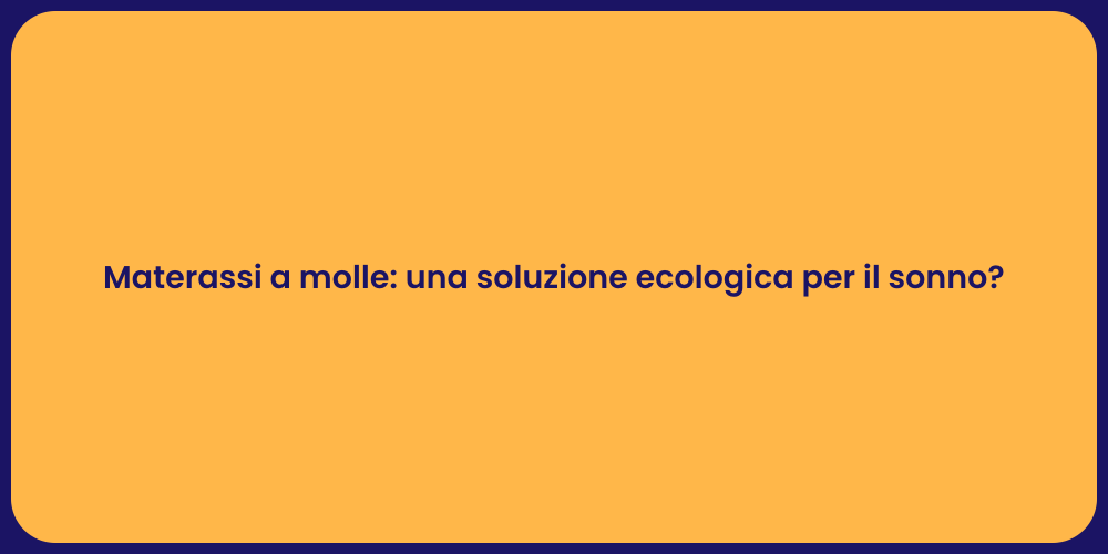 Materassi a molle: una soluzione ecologica per il sonno?