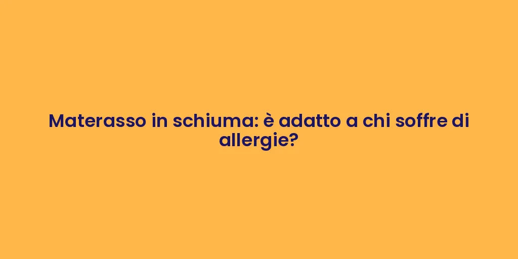 Materasso in schiuma: è adatto a chi soffre di allergie?