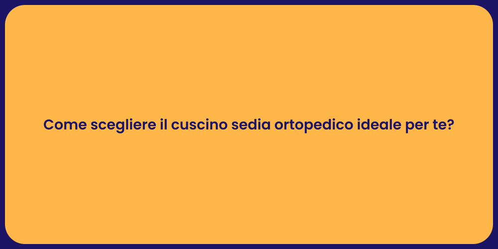Come scegliere il cuscino sedia ortopedico ideale per te?