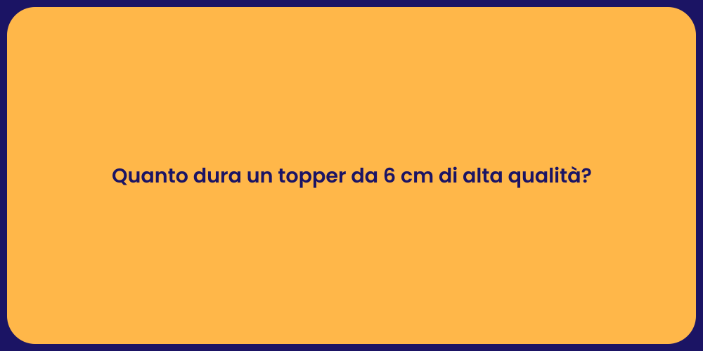 Quanto dura un topper da 6 cm di alta qualità?