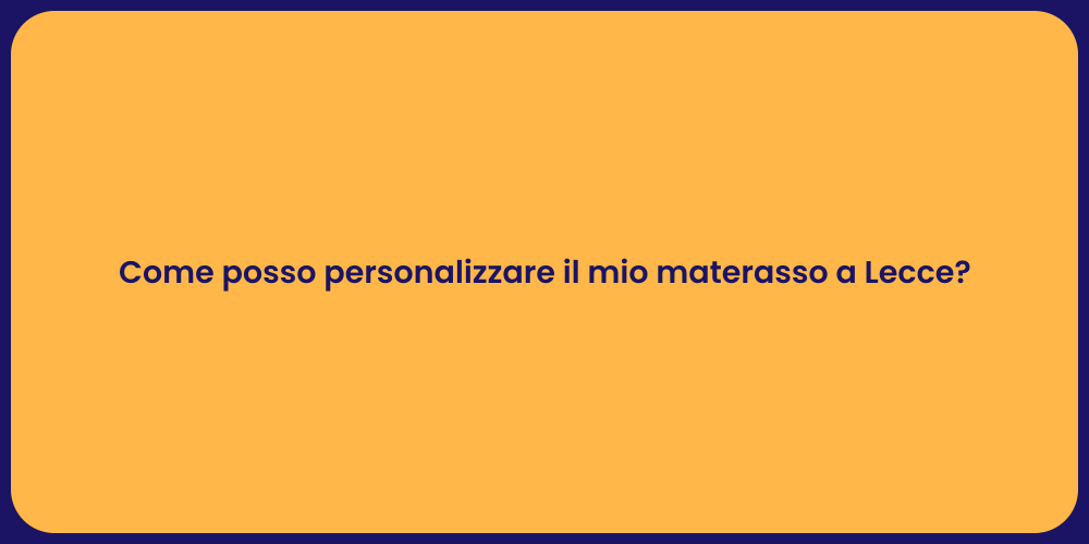 Come posso personalizzare il mio materasso a Lecce?