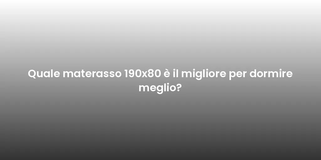 Quale materasso 190x80 è il migliore per dormire meglio?