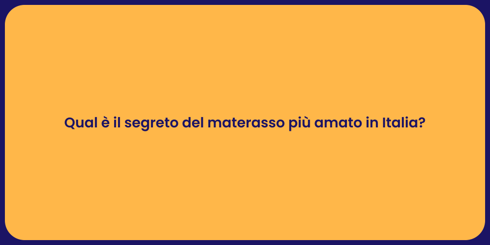 Qual è il segreto del materasso più amato in Italia?
